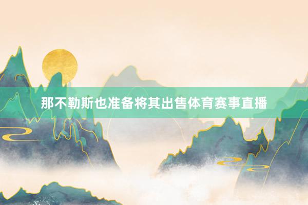 那不勒斯也准备将其出售体育赛事直播