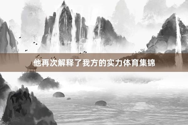 他再次解释了我方的实力体育集锦