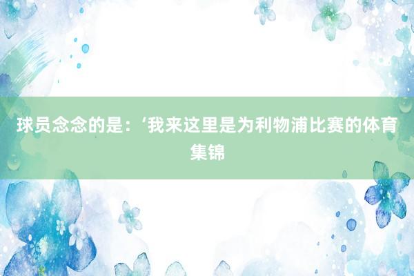 球员念念的是：‘我来这里是为利物浦比赛的体育集锦