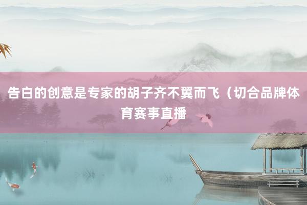 告白的创意是专家的胡子齐不翼而飞（切合品牌体育赛事直播