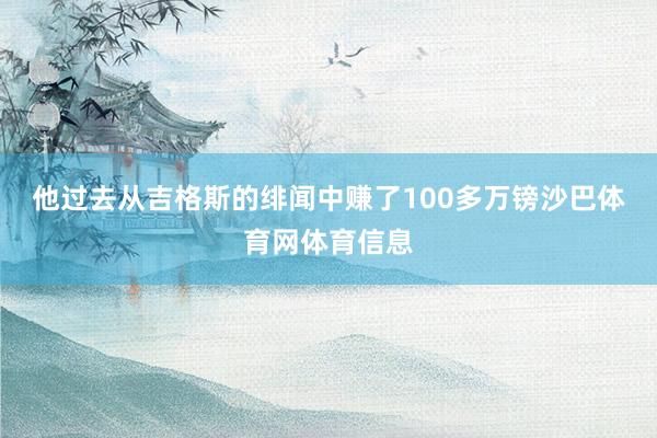 他过去从吉格斯的绯闻中赚了100多万镑沙巴体育网体育信息