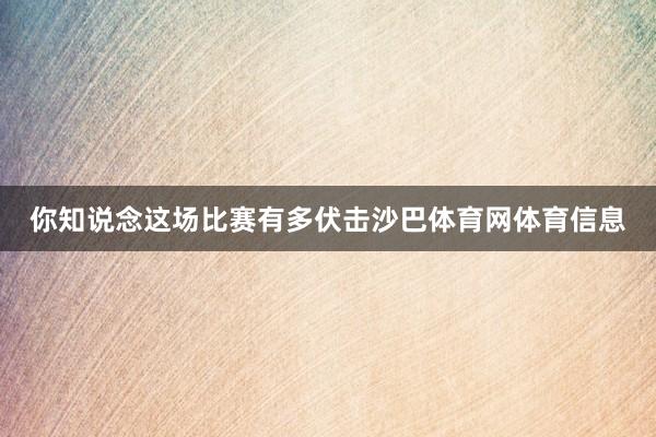 你知说念这场比赛有多伏击沙巴体育网体育信息