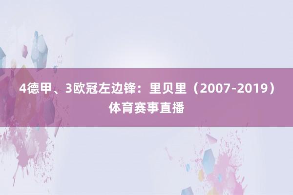 4德甲、3欧冠左边锋：里贝里（2007-2019）体育赛事直播