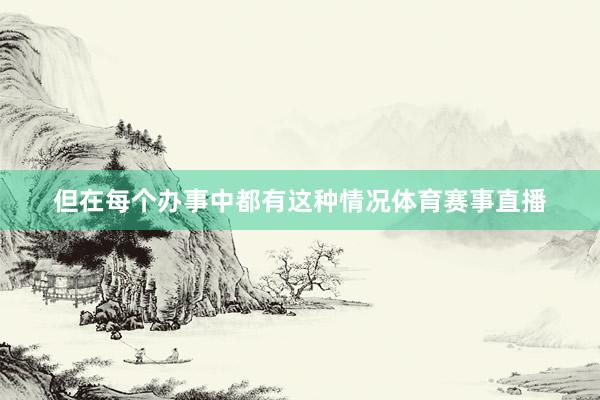 但在每个办事中都有这种情况体育赛事直播