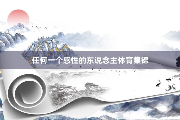 任何一个感性的东说念主体育集锦