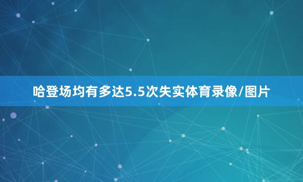 哈登场均有多达5.5次失实体育录像/图片