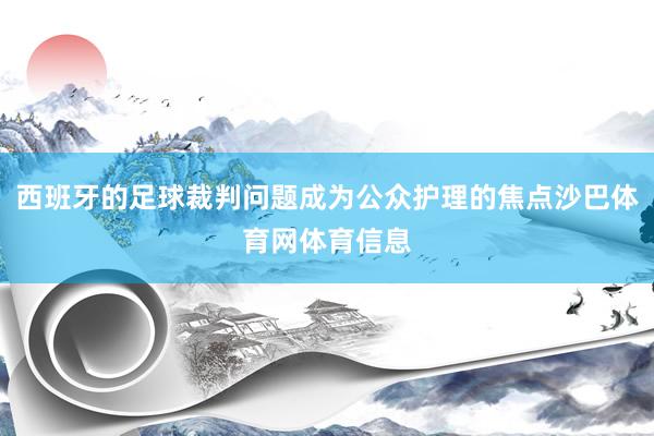 西班牙的足球裁判问题成为公众护理的焦点沙巴体育网体育信息