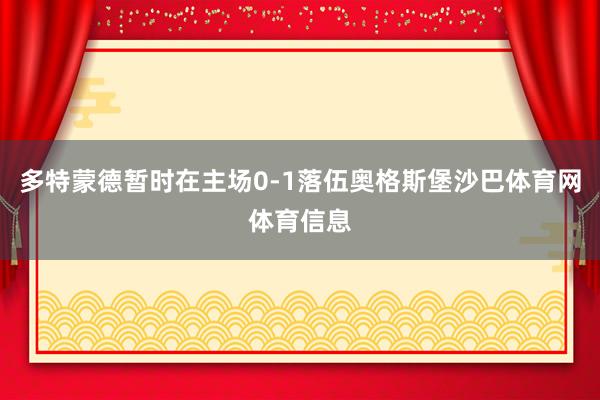 多特蒙德暂时在主场0-1落伍奥格斯堡沙巴体育网体育信息