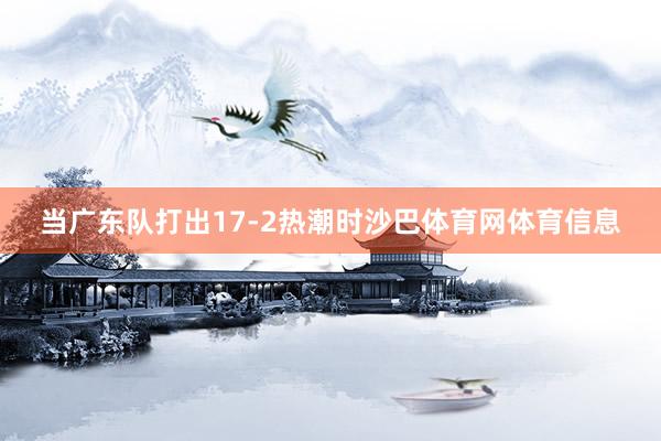 当广东队打出17-2热潮时沙巴体育网体育信息