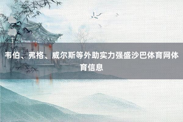 韦伯、弗格、威尔斯等外助实力强盛沙巴体育网体育信息