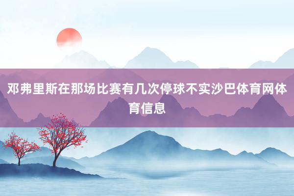 邓弗里斯在那场比赛有几次停球不实沙巴体育网体育信息