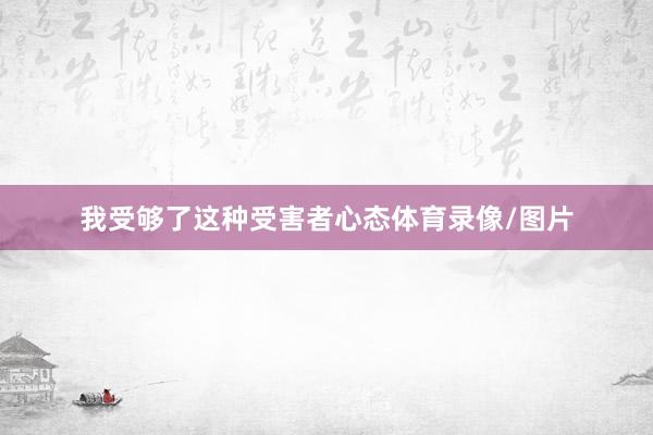 我受够了这种受害者心态体育录像/图片