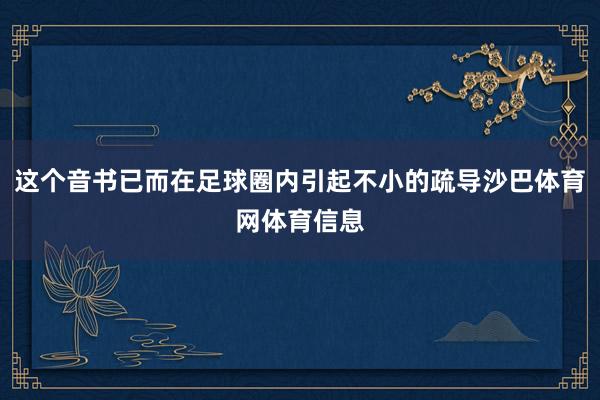 这个音书已而在足球圈内引起不小的疏导沙巴体育网体育信息