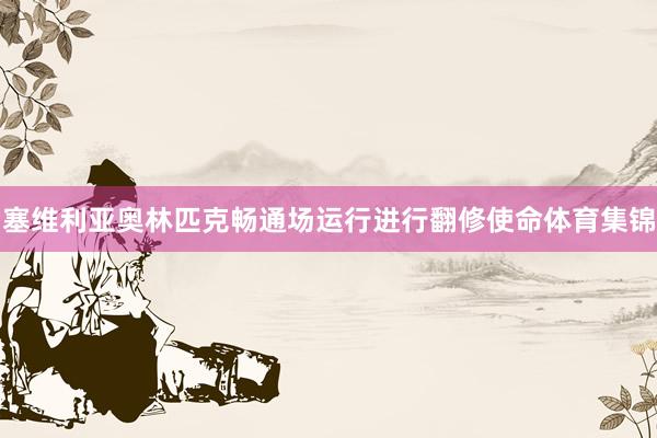 塞维利亚奥林匹克畅通场运行进行翻修使命体育集锦