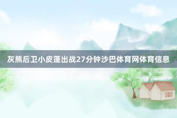 灰熊后卫小皮蓬出战27分钟沙巴体育网体育信息