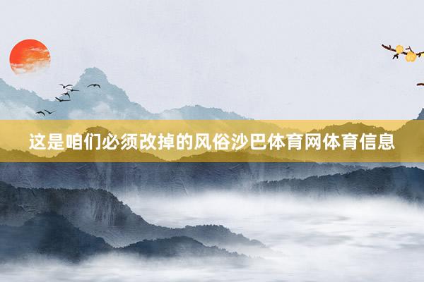 这是咱们必须改掉的风俗沙巴体育网体育信息