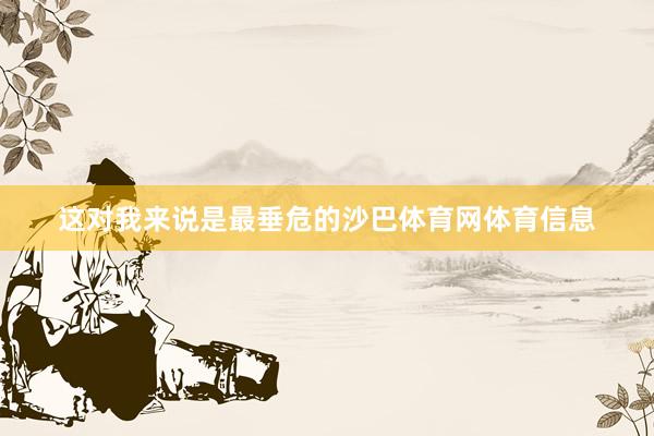 这对我来说是最垂危的沙巴体育网体育信息