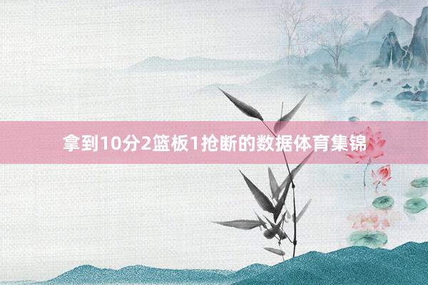 拿到10分2篮板1抢断的数据体育集锦