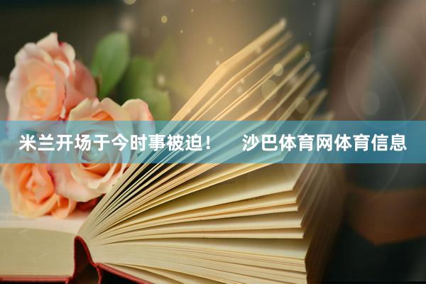 米兰开场于今时事被迫！    沙巴体育网体育信息