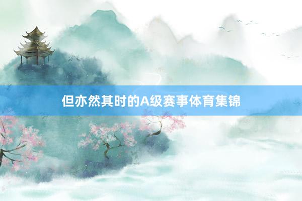 但亦然其时的A级赛事体育集锦