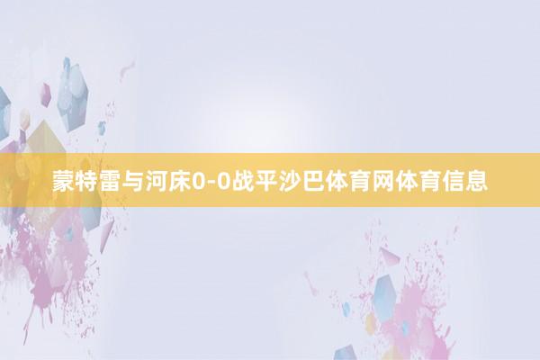 蒙特雷与河床0-0战平沙巴体育网体育信息