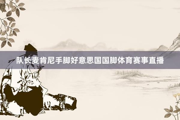 队长麦肯尼手脚好意思国国脚体育赛事直播