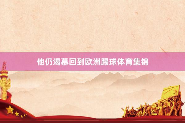 他仍渴慕回到欧洲踢球体育集锦