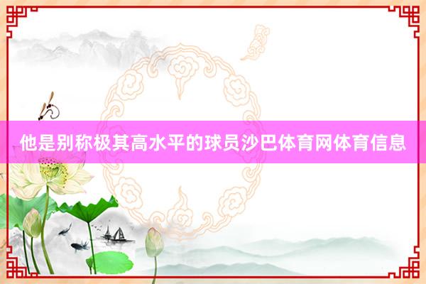 他是别称极其高水平的球员沙巴体育网体育信息