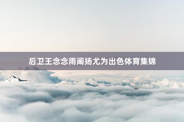 后卫王念念雨阐扬尤为出色体育集锦
