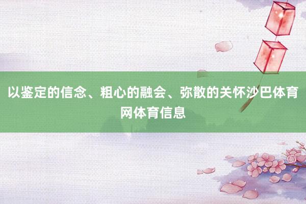 以鉴定的信念、粗心的融会、弥散的关怀沙巴体育网体育信息