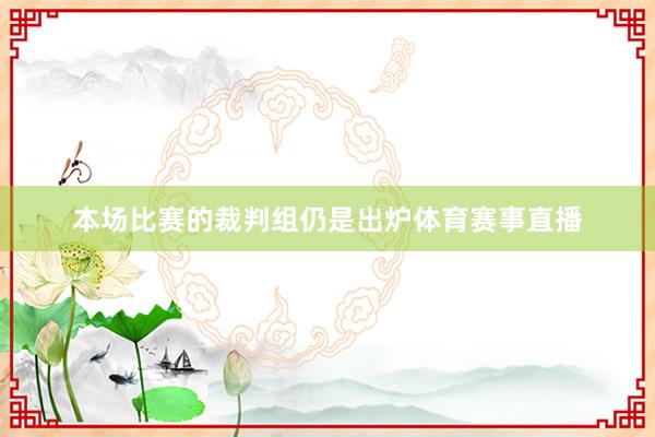 本场比赛的裁判组仍是出炉体育赛事直播