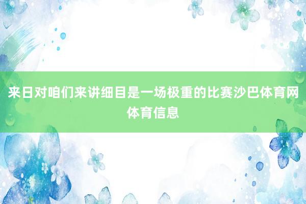 来日对咱们来讲细目是一场极重的比赛沙巴体育网体育信息