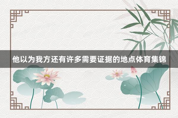 他以为我方还有许多需要证据的地点体育集锦