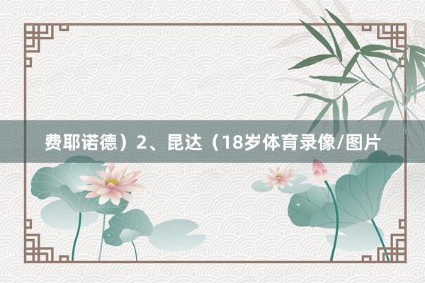 费耶诺德）2、昆达（18岁体育录像/图片