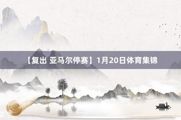【复出 亚马尔停赛】1月20日体育集锦