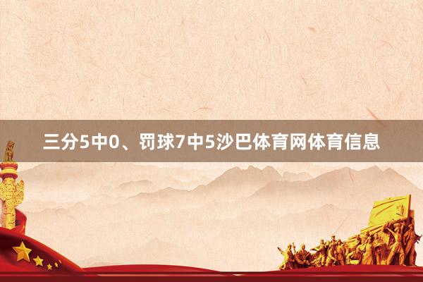 三分5中0、罚球7中5沙巴体育网体育信息