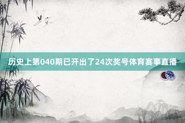 历史上第040期已开出了24次奖号体育赛事直播