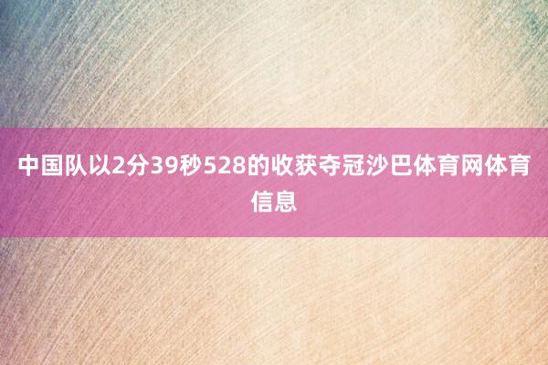 中国队以2分39秒528的收获夺冠沙巴体育网体育信息