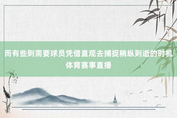 而有些则需要球员凭借直观去捕捉稍纵则逝的时机体育赛事直播