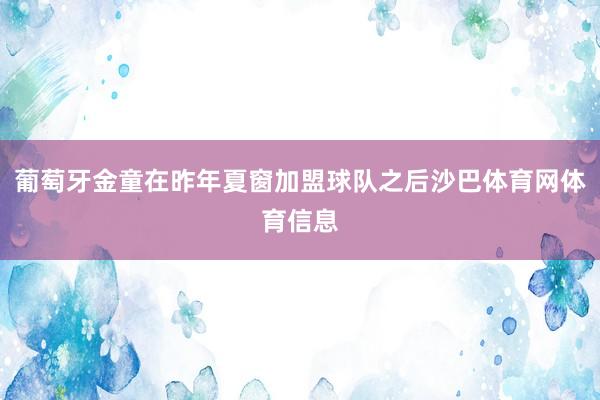 葡萄牙金童在昨年夏窗加盟球队之后沙巴体育网体育信息
