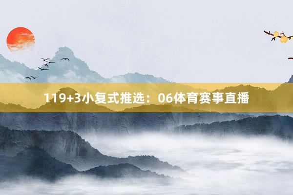 11　　9+3小复式推选：　　06体育赛事直播
