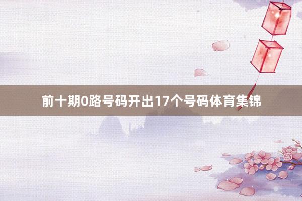 前十期0路号码开出17个号码体育集锦