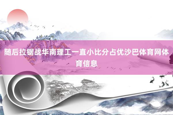 随后拉锯战华南理工一直小比分占优沙巴体育网体育信息