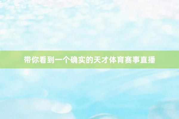 带你看到一个确实的天才体育赛事直播