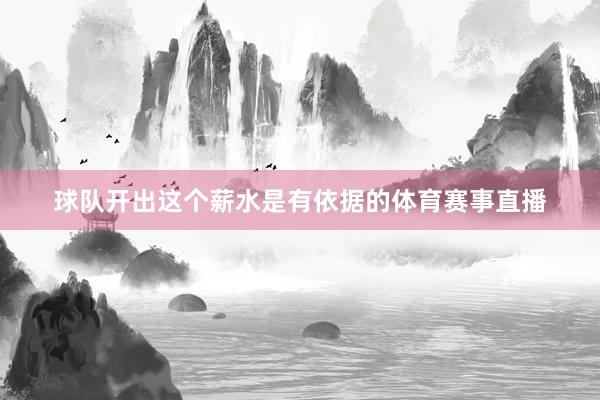 球队开出这个薪水是有依据的体育赛事直播
