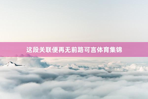 这段关联便再无前路可言体育集锦