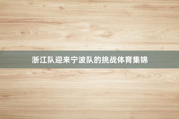 浙江队迎来宁波队的挑战体育集锦