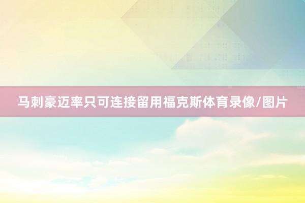 马刺豪迈率只可连接留用福克斯体育录像/图片