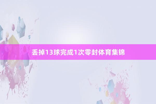丢掉13球完成1次零封体育集锦