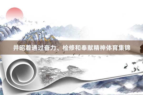 并昭着通过奋力、检修和奉献精神体育集锦